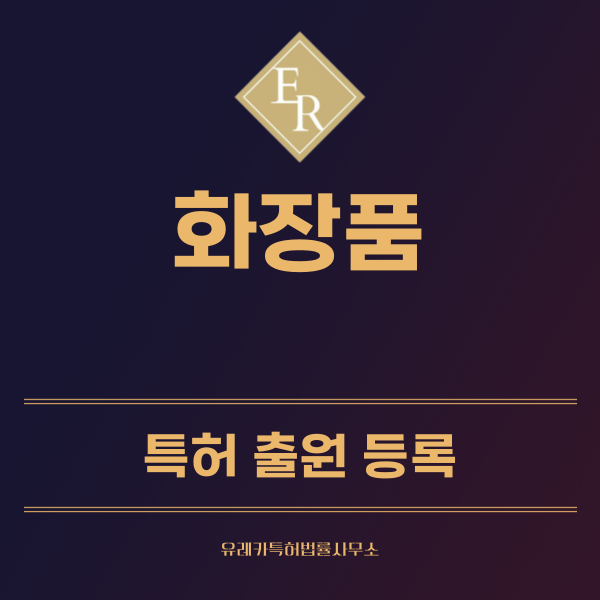 화장품 특허, 실용신안 발명, 디자인, 상표 출원 등록까지, 절차, 방법, 효력