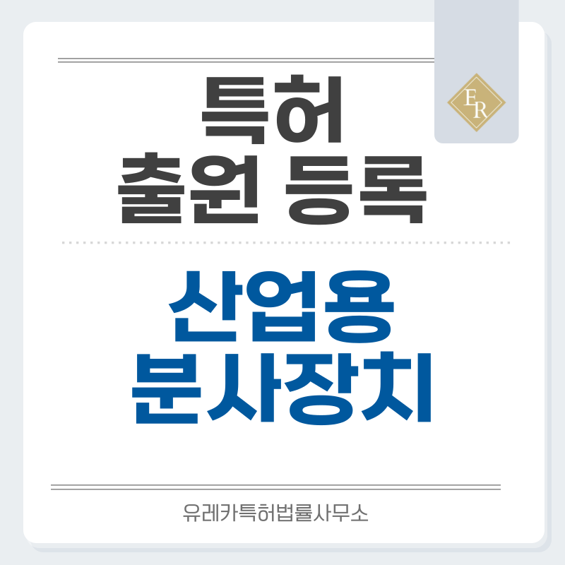 분사노즐, 유로, 분사구, 노즐, 역류방지밸브, 다공노즐 특허, 실용신안 발명, 디자인, 상표 출원 등록까지, 절차, 방법, 효력