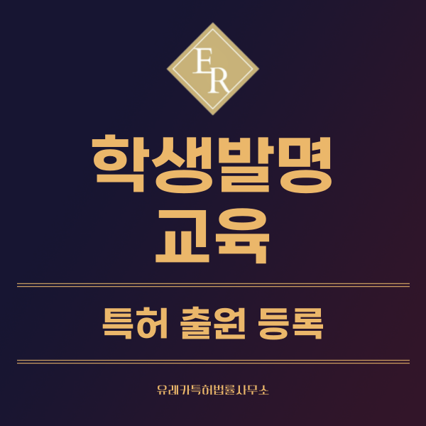 학생발명, 학생 아이디어 특허, 실용신안 발명, 디자인, 상표 출원 등록까지, 절차, 방법, 효력