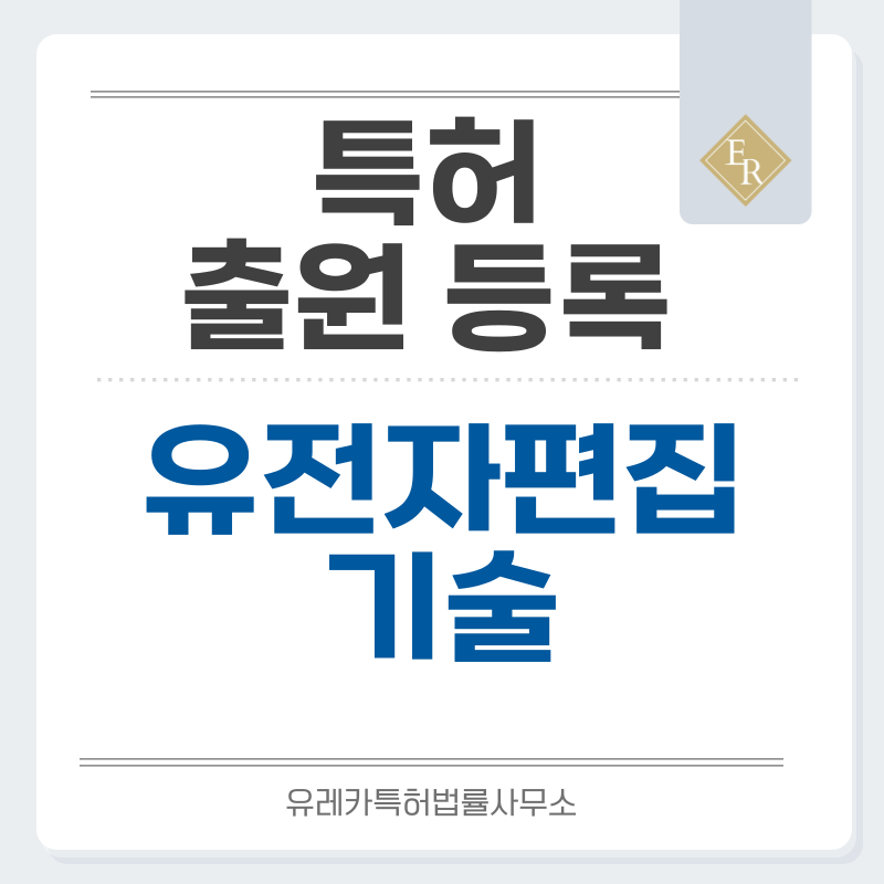 유전자 편집 기술, CRISPR 관련 기술, 유전자 치료 특허, 실용신안 발명, 디자인, 상표 출원 등록까지, 절차, 방법, 효력