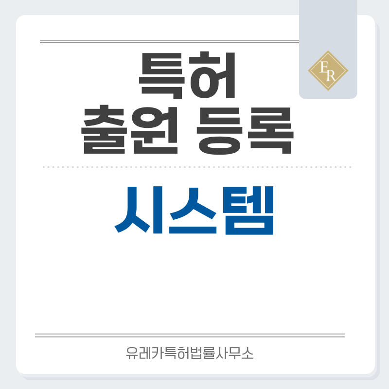 시스템 특허, 실용신안 발명, 디자인, 상표 출원 등록까지, 절차, 방법, 효력