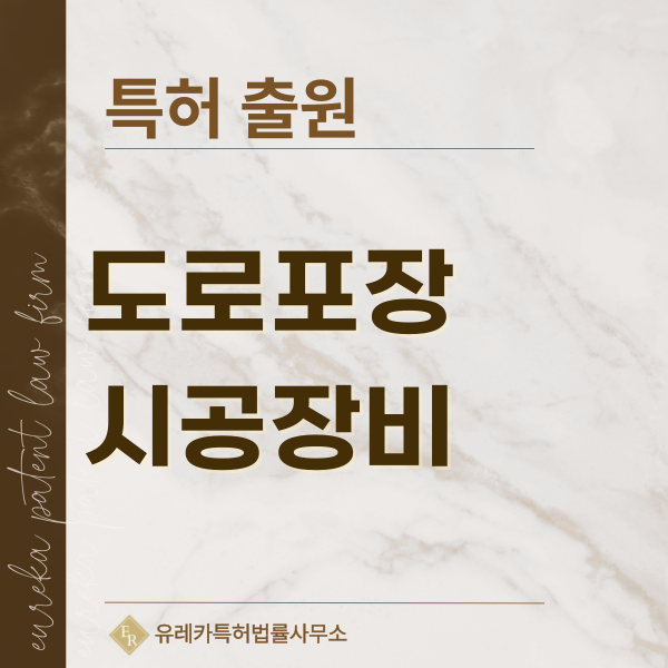 콘트리트 살포기, 포장기, 아스팔트 포장기, 노면, 차선 도색기 특허, 실용신안 발명, 디자인, 상표 출원 등록까지, 절차, 방법, 효력