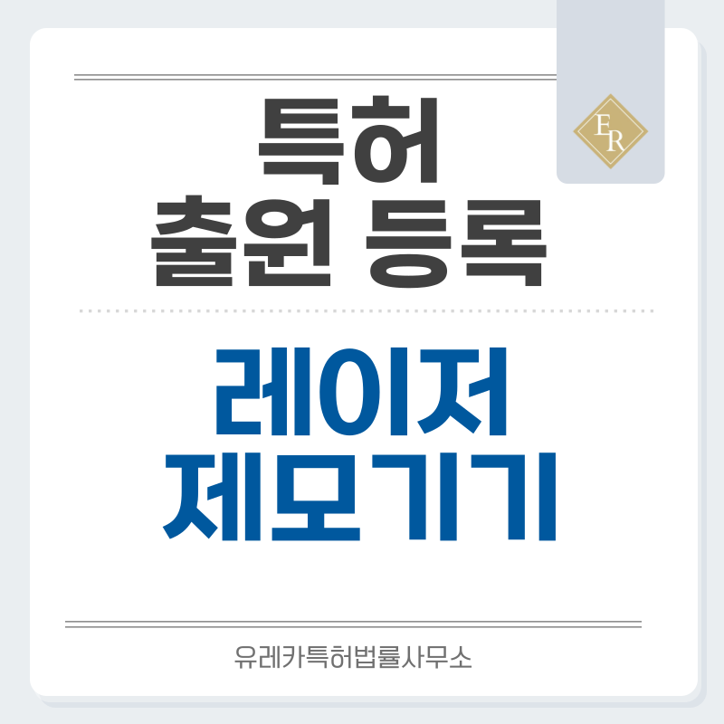 제모 장비, 제모기, 피부레이저, 바디관리기기, 미용기기, 피부관리장비 특허, 실용신안 발명, 디자인, 상표 출원 등록까지, 절차, 방법, 효력