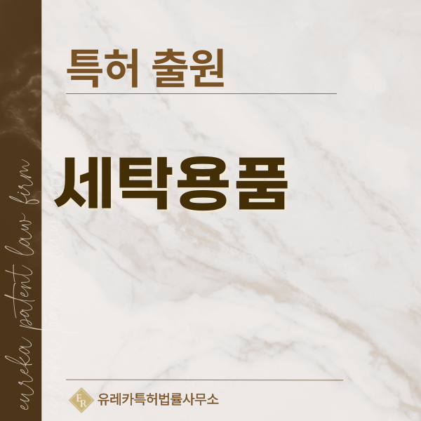 세탁세제, 섬유유연제, 세탁캡슐, 세탁망, 빨래망, 세탁볼 특허, 실용신안 발명, 디자인, 상표 출원 등록까지, 절차, 방법, 효력