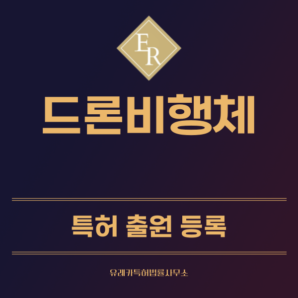 드론비행체 특허, 실용신안 발명, 디자인, 상표 출원 등록까지, 절차, 방법, 효력
