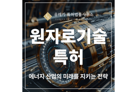 원자로 기술, 우라늄, SMR, 소형모듈 특허 출원 및 등록, 에너지 산업의 미래를 지키는 전략