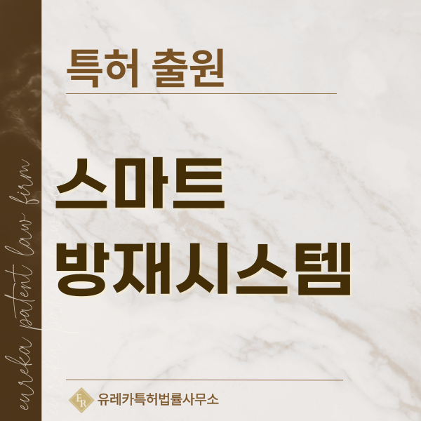 비점 소화약제, 에어로젤 소화제, 로봇 소화, 드론 소화, IoT 소화장치 특허, 실용신안 발명, 디자인, 상표 출원 등록까지, 절차, 방법, 효력