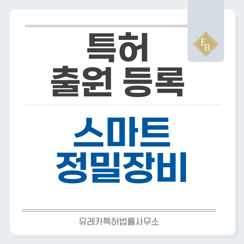 정밀 측정기기, 산업용 레이저 장비, 가공, 조립, 포장, 검사 장비 특허, 실용신안 발명, 디자인, 상표 출원 등록까지, 절차, 방법, 효력