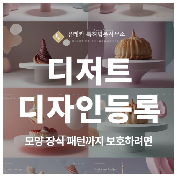 디저트, 과자, 빵, 베이커리, 케이크, 롤케이크, 사탕, 젤리 디자인 특허 출원 및 등록, 모양 장식 패턴까지 보호하는 방법