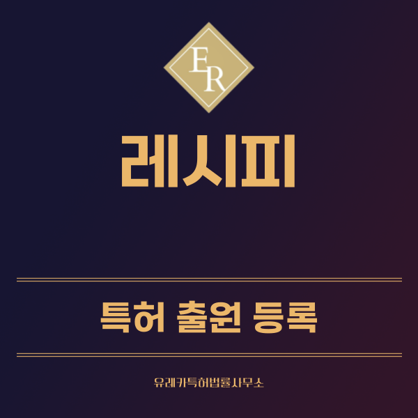 레시피, 조리법 특허, 실용신안 발명, 디자인, 상표 출원 등록까지, 절차, 방법, 효력