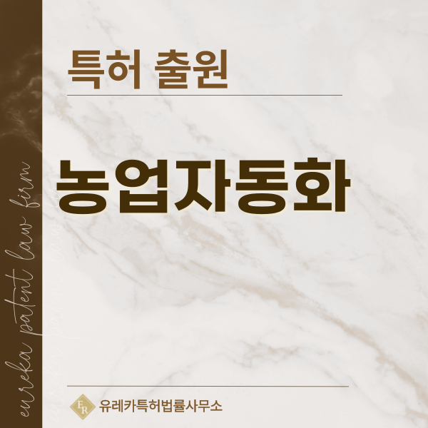 농기계, 스마트팜, 정밀농업, 자동화 기술 특허, 실용신안 발명, 디자인, 상표 출원 등록까지, 절차, 방법, 효력