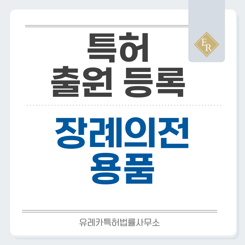 상례용품, 장례의식, 장례, 추도, 장례서비스, 납골, 제사, 장례지원, 용품 특허, 실용신안 발명, 디자인, 상표 출원 등록까지, 절차, 방법, 효력