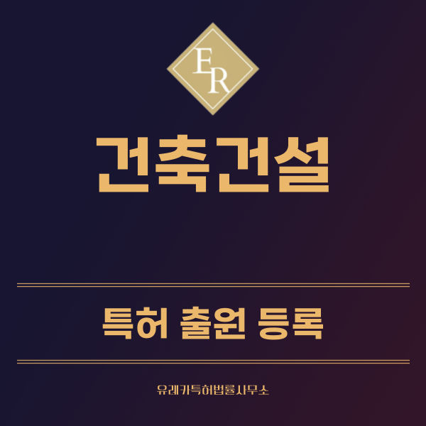 건설, 건축 특허, 실용신안 발명, 디자인, 상표 출원 등록까지, 절차, 방법, 효력