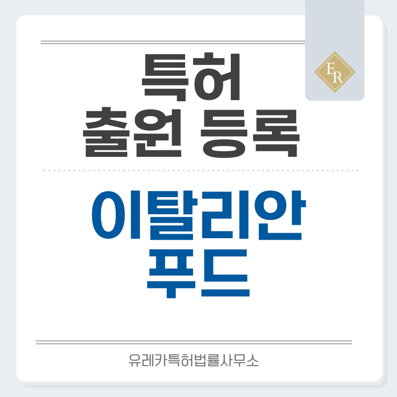 양식, 링귀니, 페투치네, 포카치아, 샌드위치, 라비올리, 푸실리, 토마토소스, 소시지롤 특허, 실용신안 발명, 디자인, 상표 출원 등록까지, 절차, 방법, 효력