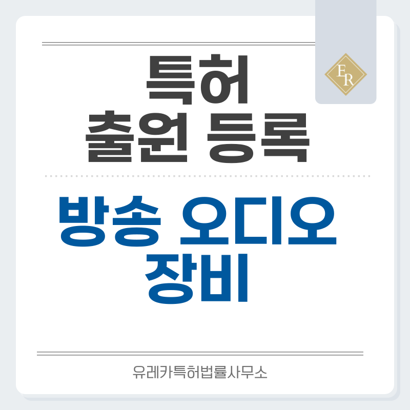 음향기기, 녹음장비, 레코딩장비, 오디오 장비, 방송, 팟캐스트 장비 특허·실용신안 발명, 출원부터 등록까지, 절차, 방법, 심사, 특허권 효력, 그리고 양도
