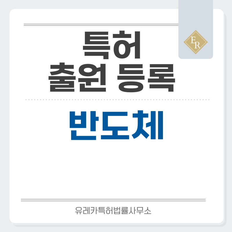 반도체 특허, 실용신안 발명, 디자인, 상표 출원 등록까지, 절차, 방법, 효력