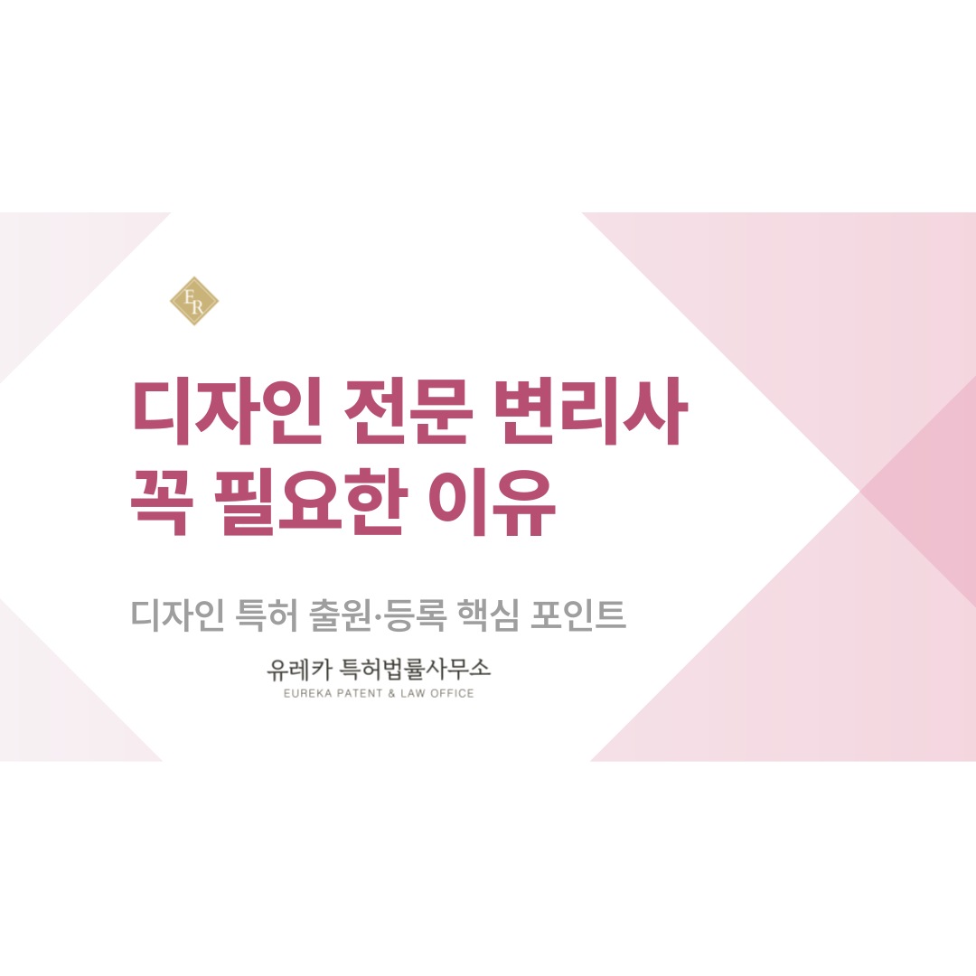 디자인 특허 전문 변리사가 꼭 필요한 이유와 디자인 특허 출원·등록 핵심 포인트
