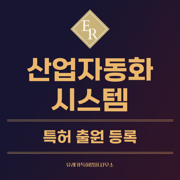산업용 기계, 가공 장비, 자동화 설비, 스마트 팩토리 특허, 실용신안 발명, 디자인, 상표 출원 등록까지, 절차, 방법, 효력