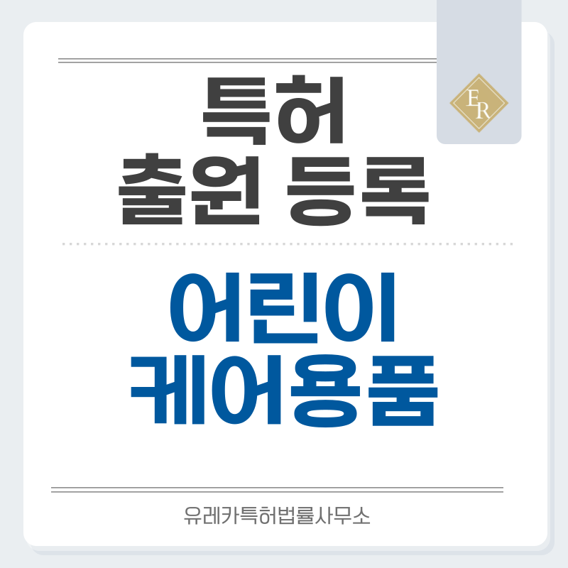키즈비누, 컨디셔너, 바디로션, 크림, 유아칫솔, 어린이치약, 물티슈 특허, 실용신안 발명, 디자인, 상표 출원 등록까지, 절차, 방법, 효력
