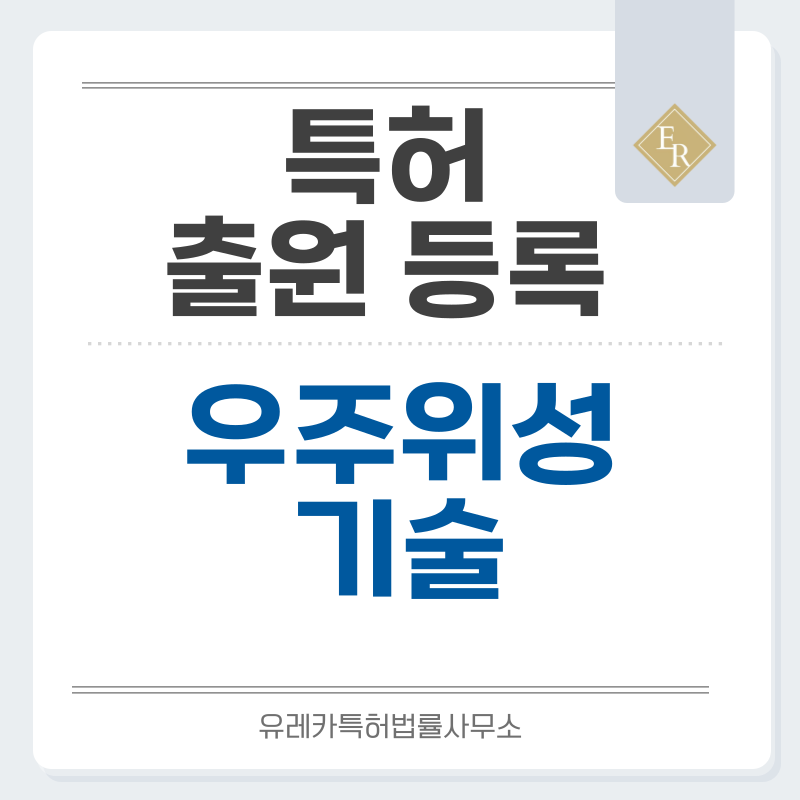 우주 기술 및 위성 시스템 특허, 실용신안 발명, 디자인, 상표 출원 등록까지, 절차, 방법, 효력