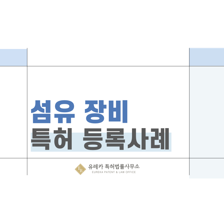 특허권 등록 사례 '직물 가공 시스템, 직물 롤 지지대, 원단 이송 보조 장치, 공정 작업대' 특허 출원 전략