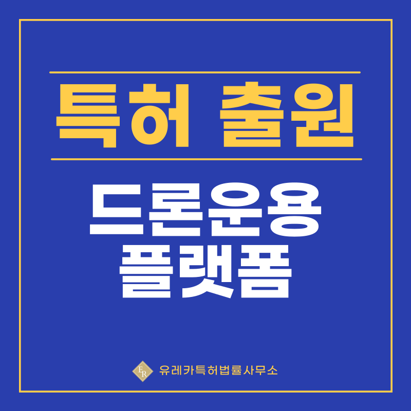 드론 스프레이 시스템, 드론 도킹·충전 스테이션 특허, 실용신안 발명, 디자인, 상표 출원 등록까지, 절차, 방법, 효력