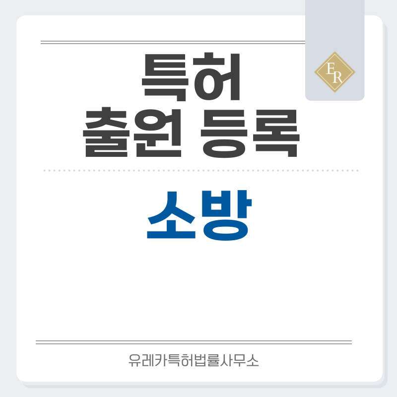소방 특허, 실용신안 발명, 디자인, 상표 출원 등록까지, 절차, 방법, 효력