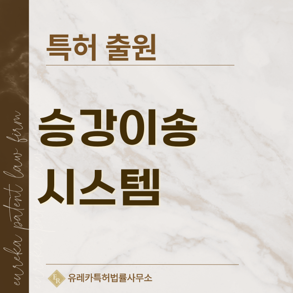 엘리베이터, 건설용 호이스트, 피난용 승강기, 수직 컨베이어 특허, 실용신안 발명, 디자인, 상표 출원 등록까지, 절차, 방법, 효력
