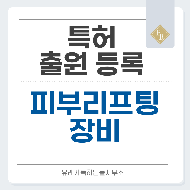 RF 타이트닝, 고주파, 초음파 리프팅, 스킨 리주버네이션, 마이크로니들링 장비 특허, 실용신안 발명, 출원 등록까지, 절차, 방법, 심사, 특허권 효력과 양도