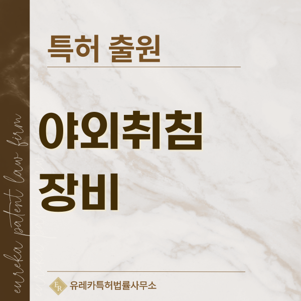 캠핑용 침구, 야전침대, 코트, 침낭, 매트 특허, 실용신안 발명, 디자인, 상표 출원 등록까지, 절차, 방법, 효력