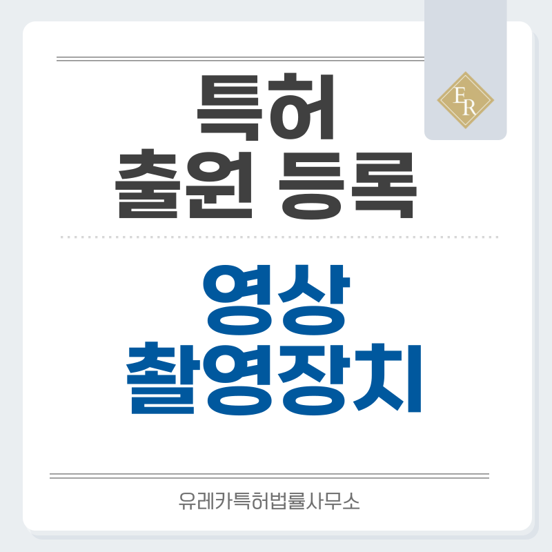 PC캠, 카메라, AI카메라, 영상 캡쳐, 스트리밍 장치 특허, 실용신안 발명, 디자인, 상표 출원 등록까지, 절차, 방법, 효력