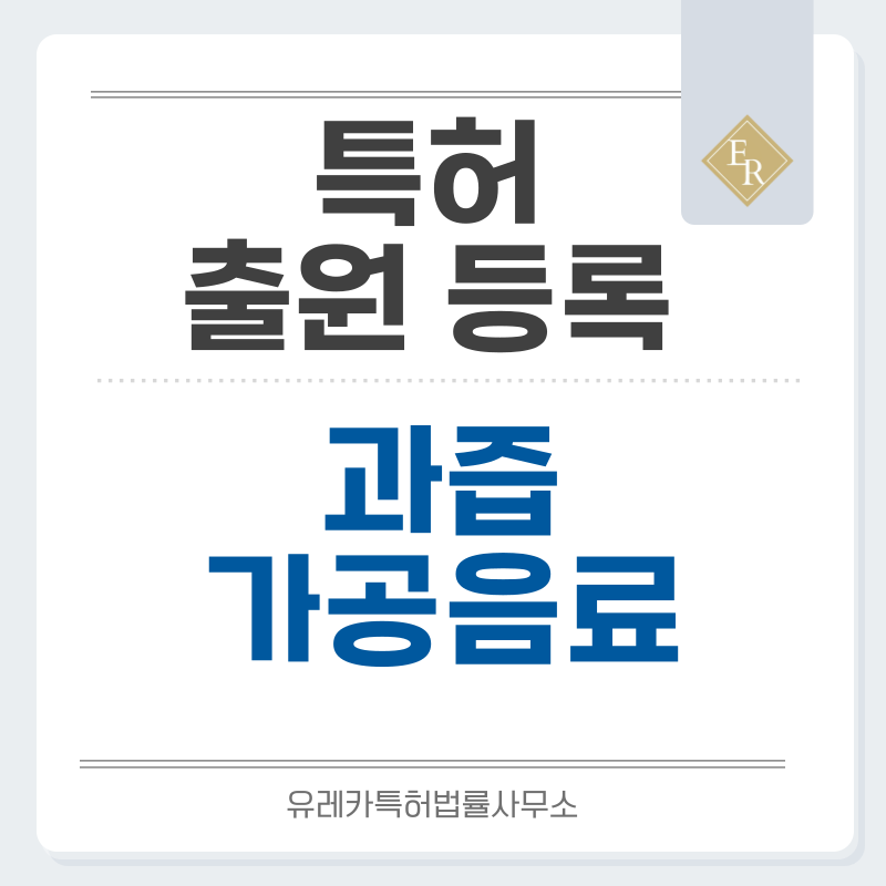 생과즙, 과일농축액, 과채원액, 블렌딩, 저온압착, 원액추출, 비농축, 프레시프레스, 음료, 주스, 스무디 특허, 실용신안 발명, 디자인, 상표 출원 등록까지, 절차, 방법, 효력