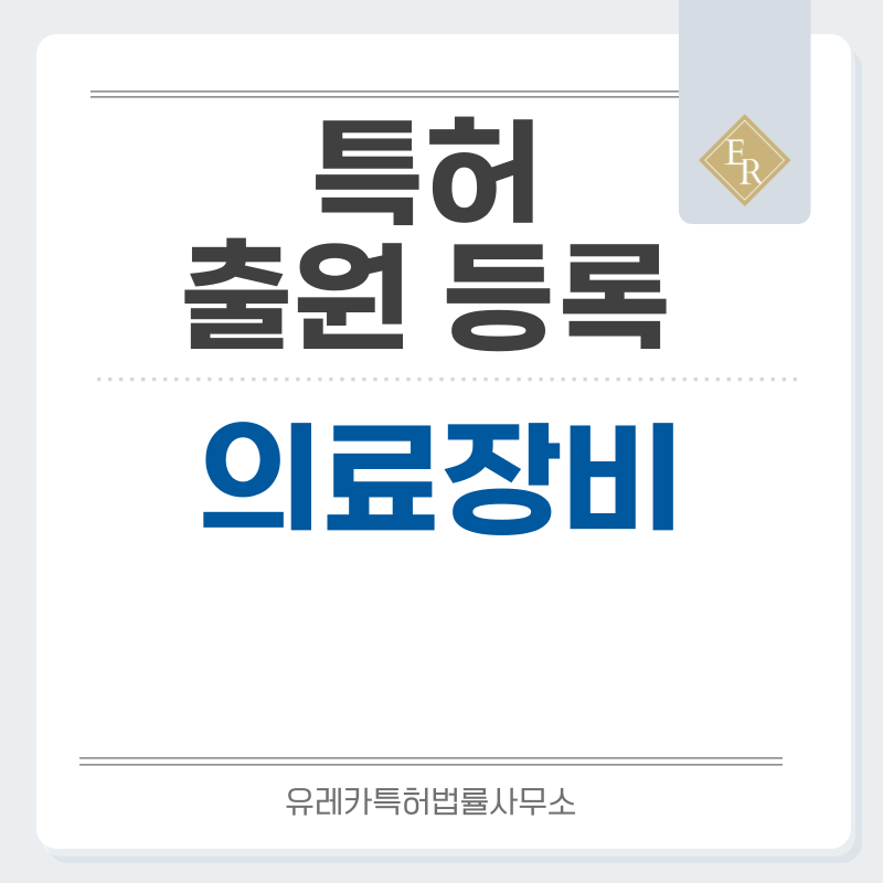의료기구, 기기, 장치 특허, 실용신안 발명, 디자인, 상표 출원 등록까지, 절차, 방법, 효력