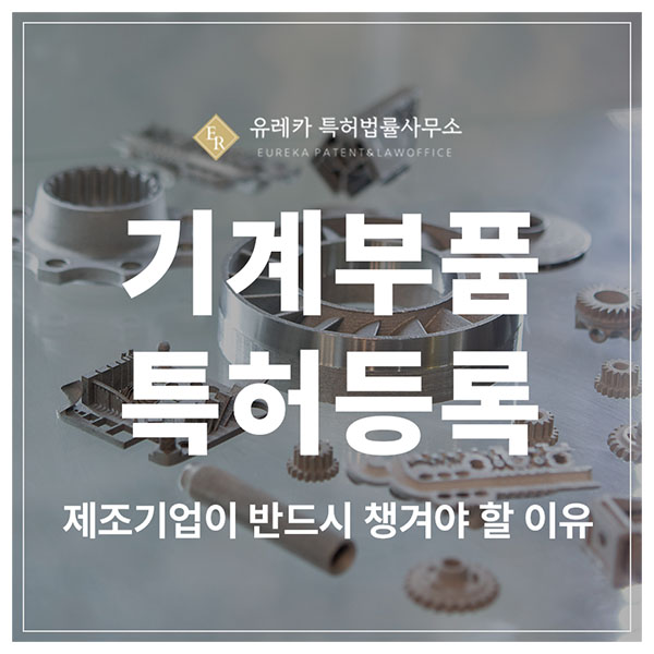기계부품, 스팀트랩 밸브, 레일 베어링, 프레스, 캠 특허 출원 및 등록, 제조기업이 놓치기 쉬운 핵심 포인트 3가지
