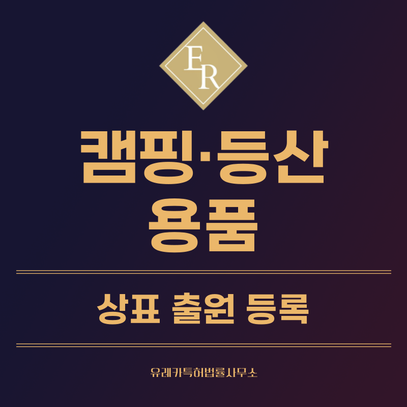 등산 용품, 캠핑 상표 등록, 특허, 실용신안 발명, 디자인 출원 등록까지, 절차, 방법, 효력