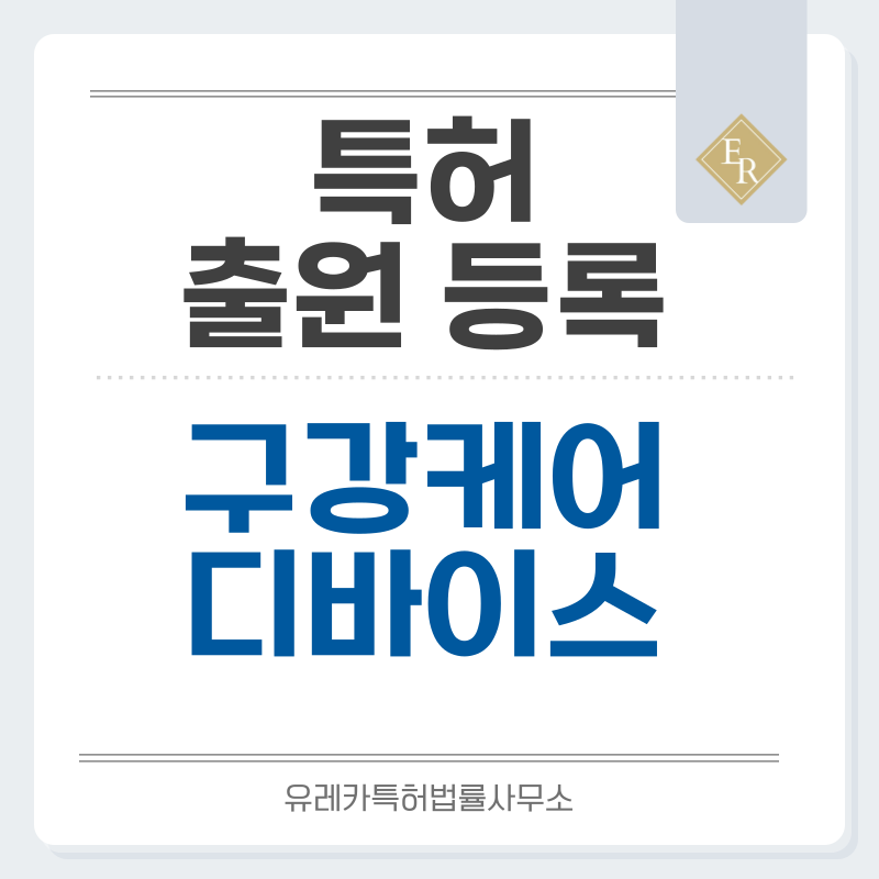 구강 관리, 위생, 세정, 케어 기기, 디바이스, 오랄 케어, 치주 관리기 특허, 실용신안 발명, 출원 등록까지, 절차, 방법, 심사, 특허권 효력과 양도