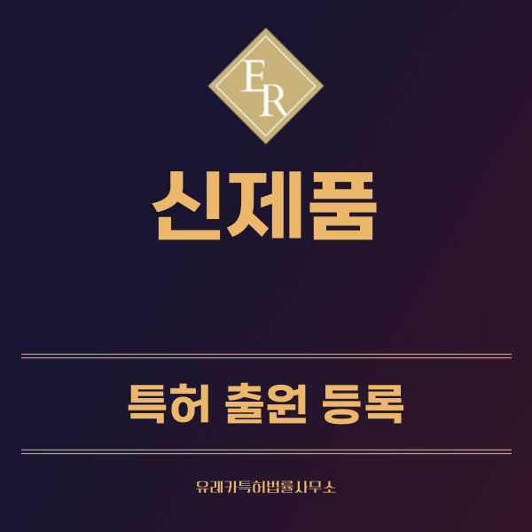 신제품 특허, 실용신안 발명, 디자인, 상표 출원 등록까지, 절차, 방법, 효력